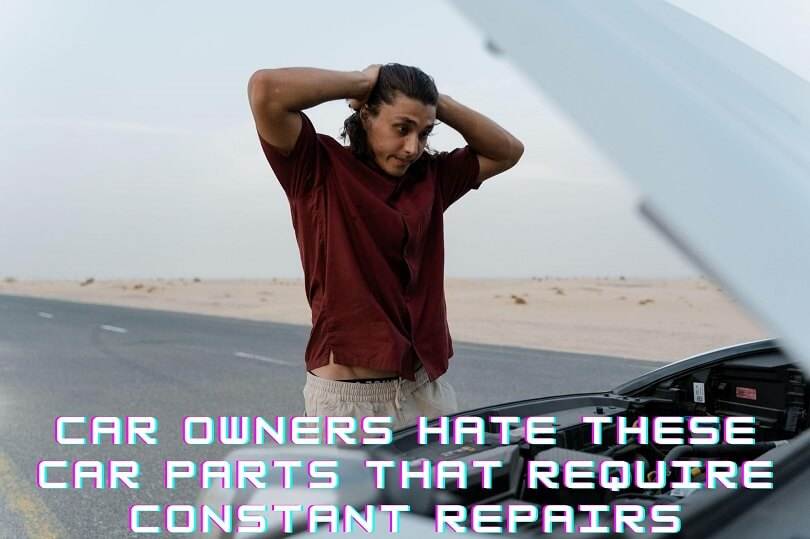 Car Owners Hate These Car Parts that Require Constant Repairs